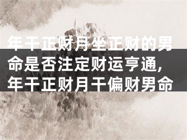 年干正财月坐正财的男命是否注定财运亨通,年干正财月干偏财男命