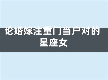 论婚嫁注重门当户对的星座女
