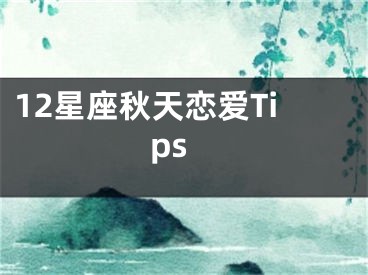 12星座秋天恋爱Tips