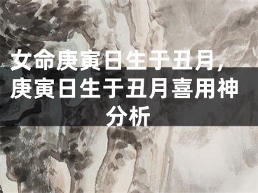 女命庚寅日生于丑月,庚寅日生于丑月喜用神分析