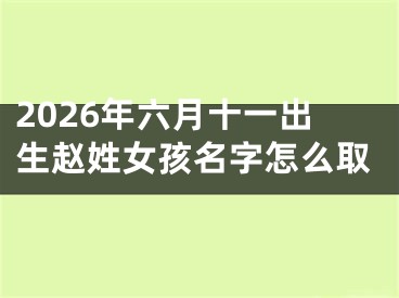 2026年六月十一出生赵姓女孩名字怎么取