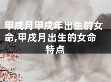 甲戌月甲戌年出生的女命,甲戌月出生的女命特点