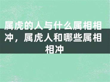 属虎的人与什么属相相冲，属虎人和哪些属相相冲