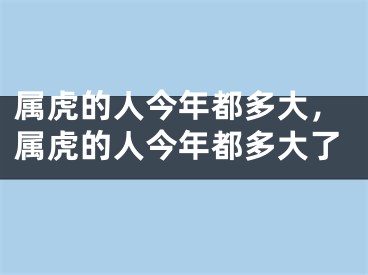 属虎的人今年都多大，属虎的人今年都多大了