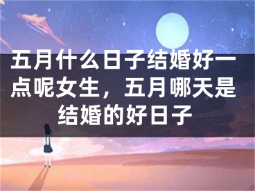 五月什么日子结婚好一点呢女生,五月哪天是结婚的好日子
