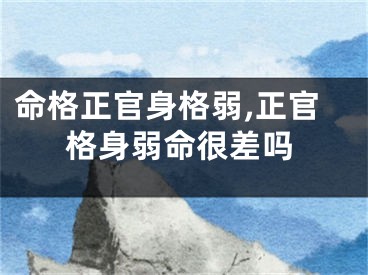 命格正官身格弱,正官格身弱命很差吗