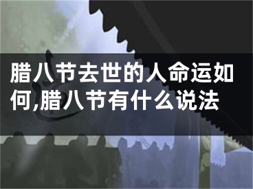 腊八节去世的人命运如何,腊八节有什么说法