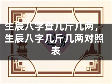 生辰八字查几斤几两，生辰八字几斤几两对照表