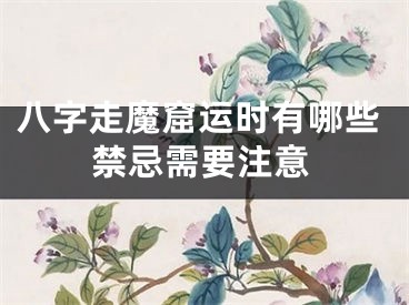 八字走魔窟运时有哪些禁忌需要注意