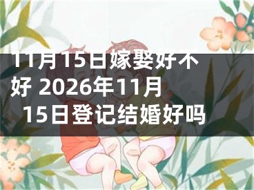 11月15日嫁娶好不好 2026年11月15日登记结婚好吗