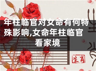 年柱临官对女命有何特殊影响,女命年柱临官看家境