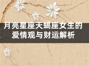 月亮星座天蝎座女生的爱情观与财运解析