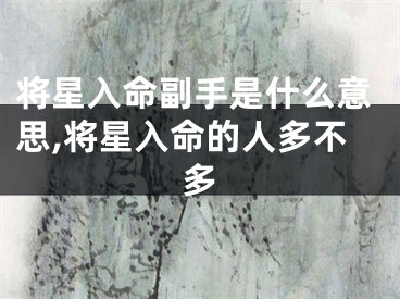 将星入命副手是什么意思,将星入命的人多不多