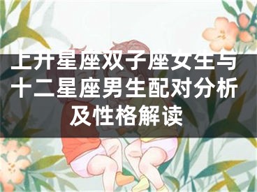 上升星座双子座女生与十二星座男生配对分析及性格解读