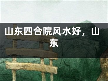 山东四合院风水好，山东
