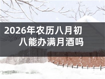 2026年农历八月初八能办满月酒吗