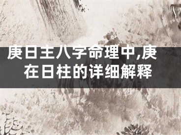 庚日主八字命理中,庚在日柱的详细解释