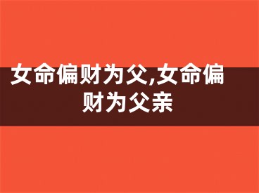 女命偏财为父,女命偏财为父亲