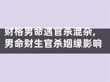 财格男命遇官杀混杂,男命财生官杀姻缘影响
