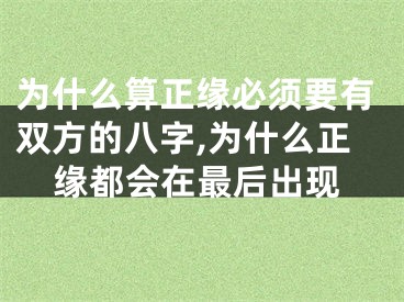 为什么算正缘必须要有双方的八字,为什么正缘都会在最后出现