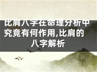 比肩八字在命理分析中究竟有何作用,比肩的八字解析