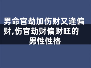 男命官劫加伤财又逢偏财,伤官劫财偏财旺的男性性格