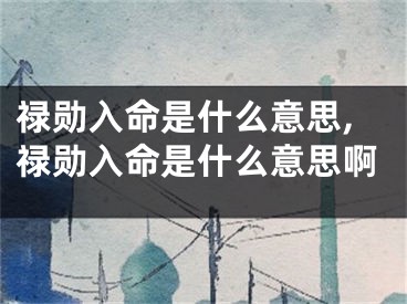 禄勋入命是什么意思,禄勋入命是什么意思啊
