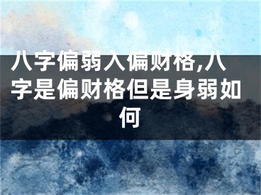 八字偏弱入偏财格,八字是偏财格但是身弱如何