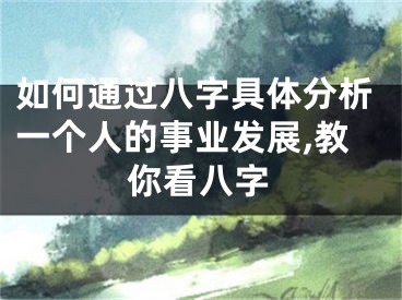 如何通过八字具体分析一个人的事业发展,教你看八字