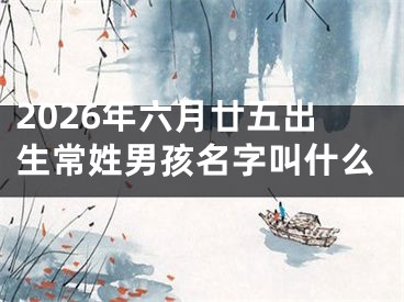 2026年六月廿五出生常姓男孩名字叫什么