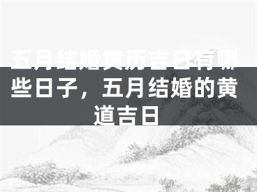 五月结婚黄历吉日有哪些日子，五月结婚的黄道吉日