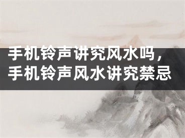 手机铃声讲究风水吗，手机铃声风水讲究禁忌