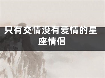 只有交情没有爱情的星座情侣