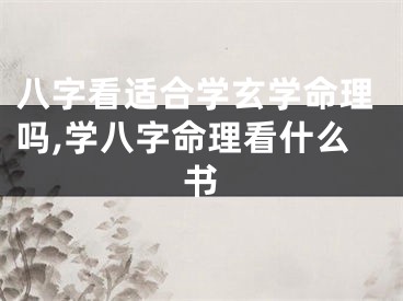 八字看适合学玄学命理吗,学八字命理看什么书