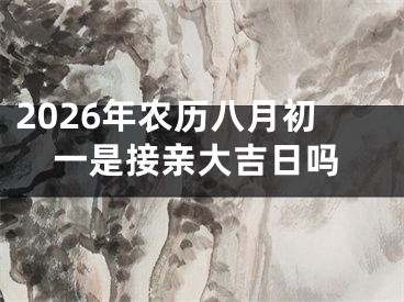 2026年农历八月初一是接亲大吉日吗