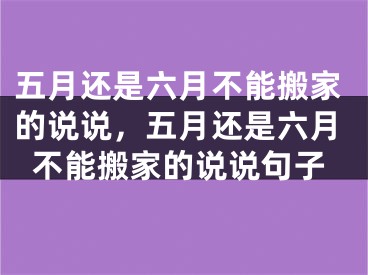 五月还是六月不能搬家的说说，五月还是六月不能搬家的说说句子