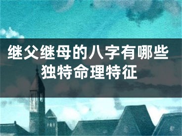 继父继母的八字有哪些独特命理特征