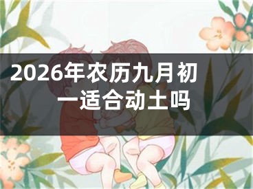 2026年农历九月初一适合动土吗