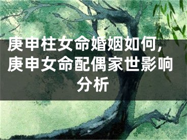 庚申柱女命婚姻如何,庚申女命配偶家世影响分析