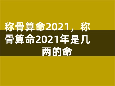 称骨算命2021，称骨算命2021年是几两的命