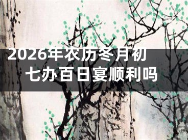 2026年农历冬月初七办百日宴顺利吗