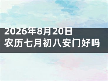 2026年8月20日农历七月初八安门好吗