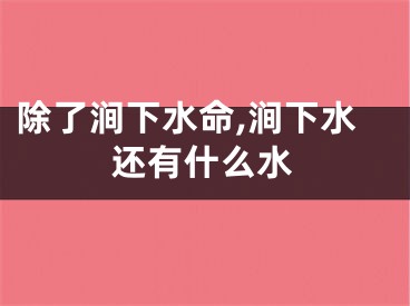 除了涧下水命,涧下水还有什么水