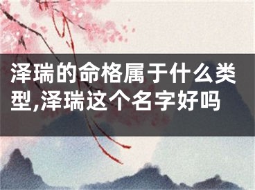 泽瑞的命格属于什么类型,泽瑞这个名字好吗
