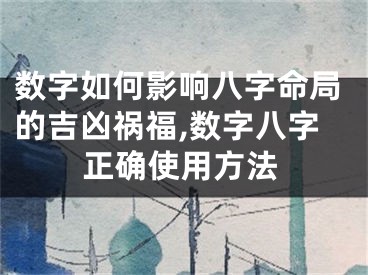 数字如何影响八字命局的吉凶祸福,数字八字正确使用方法