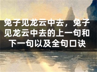 兔子见龙云中去，兔子见龙云中去的上一句和下一句以及全句口诀