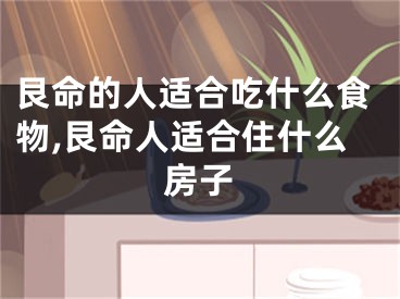 艮命的人适合吃什么食物,艮命人适合住什么房子