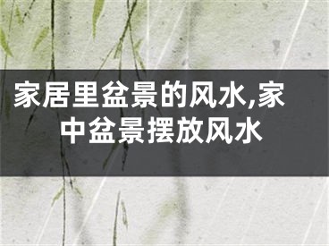 家居里盆景的风水,家中盆景摆放风水