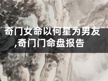 奇门女命以何星为男友,奇门门命盘报告