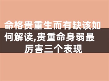 命格贵重生而有缺该如何解读,贵重命身弱最厉害三个表现
